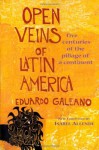 Open Veins of Latin America: Five Centuries of the Pillage of a Continent - Eduardo Galeano
