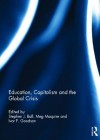 Education, Capitalism and the Global Crisis - Stephen J. Ball, Meg Maguire, Ivor F. Goodson