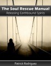 The Soul Rescue Manual: Releasing Earthbound Spirits - Patrick Rodriguez