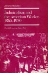 Industrialism and the American Worker, 1865-1920 - John Hope Franklin, A.S. Eisenstadt