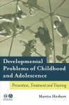Developmental Problems of Childhood and Adolescence: Prevention, Treatment and Training - Martin Herbert