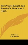 Her Prairie Knight and Rowdy of the Cross L (1907) - B.M. Bower, W. Herbert Dunton