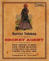 Harriet Tubman, Secret Agent: How Daring Slaves and Free Blacks Spied for the Union During the Civil War - Thomas B. Allen, Carla Bauer