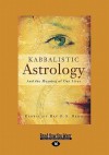 Kabbalistic Astrology: And the Meaning of Our Lives (Large Print 16pt) - Philip S. Berg