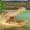 A Crocodile Grows Up (Wild Animals) - Amanda Doering Tourville