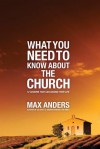 What You Need to Know about the Church: 12 Lessons That Can Change Your Life - Max E. Anders