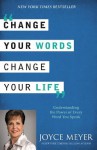 Change Your Words, Change Your Life: Understanding the Power of Every Word You Speak - Joyce Meyer