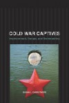 Cold War Captives: Imprisonment, Escape, and Brainwashing - Susan L. Carruthers