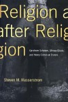 Religion After Religion: Gershom Scholem, Mircea Eliade, and Henry Corbin at Eranos - Steven M. Wasserstrom