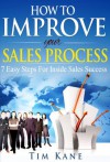 How to Improve Your Sales Process: 7 Easy Steps For Inside Sales Success - Tim Kane