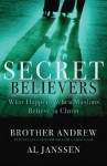 Secret Believers: What Happens When Muslims Believe in Christ - Brother Andrew, Al Janssen