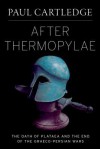 After Thermopylae: The Oath of Plataea and the End of the Graeco-Persian Wars - Paul Anthony Cartledge