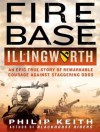 Fire Base Illingworth: An Epic True Story of Remarkable Courage Against Staggering Odds - Philip Keith, Michael Prichard