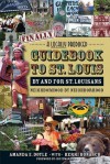 Finally, A Locally Produced Guidebook to St. Louis by and for St. Louisans, Neighborhood by Neighborhood - Amanda Doyle, Kerri Bonasch, Joe Edwards