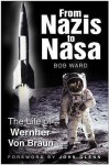 From Nazis To Nasa: The Life Of Wernher Von Braun - Bob Ward