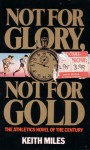 Not for Glory, Not for Gold - Keith Miles