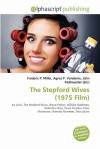 The Stepford Wives (1975 Film Script) - Agnes F. Vandome, John McBrewster, Sam B Miller II, Ira Levin