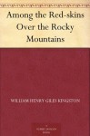 Among the Red-skins Over the Rocky Mountains - W.H.G. Kingston