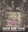 Now Dig This!: Art & Black Los Angeles, 1960-1980 - Kellie Jones, Hazel V. Carby, Karin Higa, Franklin Sirmans, Jacqueline Stewart, Robert Tejada, Daniel Widener