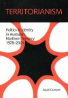 Territorianism: Politics and Identity in Australia's Northern Territory, 1978-2001 - David Carment