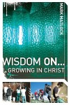 Wisdom On... Growing in Christ - Mark Matlock