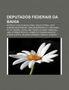 Deputados Federais Da Bahia: Ant Nio Carlos Magalh Es, Waldir Pires, Jo O Almeida DOS Santos, Carlos Marighella, Lu?'s Viana Filho - Source Wikipedia