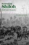 Rethinking Shiloh: Myth and Memory - Timothy B. Smith
