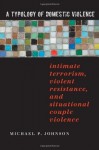 A Typology of Domestic Violence: Intimate Terrorism, Violent Resistance, and Situational Couple Violence (Northeastern Series on Gender, Crime, and Law) - Michael P. Johnson