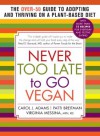 Never Too Late to Go Vegan: The Over-50 Guide to Adopting and Thriving on a Plant-Based Diet - Carol J. Adams, Patti Breitman, Virginia Messina