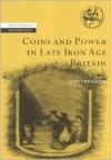 Coins and Power in Late Iron Age Britain - John Creighton, Colin Renfrew, Wendy Ashmore