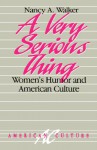 A Very Serious Thing: Women's Humor and American Culture - Nancy Walker