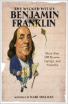 The Wicked Wit of Benjamin Franklin: More than 500 Quotes, Sayings, and Proverbs - Mark Shulman