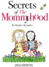 Secrets of The Mommyhood: Everything I wish someone had told me about pregnancy, childbirth and having a baby - Heather Alexander