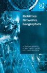 Mobilities, Networks, Geographies - Jonas Larsen, John Urry, Kay Axhausen