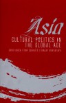 Asia: Cultural Politics in the Global Age - David Birch, Tony Schirato, Sanjay Srivastava