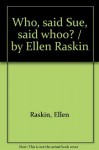 Who, said Sue, said whoo? / by Ellen Raskin - Ellen Raskin