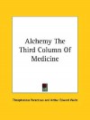 Alchemy the Third Column of Medicine - Paracelsus, Arthur Edward Waite