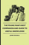 The Young Man's Best Companion and Guide to Useful Knowledge - John Dougall, Arthur Groom