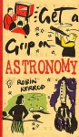 Astronomy (Get a Grip on) - Robin Kerrod