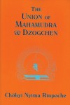 The Union of Mahamudra and Dzogchen - Chokyi Nyima Rinpoche, Karma Chagme, Erik Pema Kunsang, Marcia Binder Schmidt