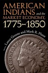 American Indians and the Market Economy, 1775-1850 - Lance Greene