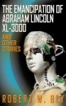 The Emancipation of Abraham Lincoln XL-3000 and Other Stories - Robert W. Bly