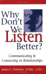 Why Don't We Listen Better?: Communicating & Connecting in Relationships - Jim Petersen