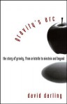 Gravity's ARC: The Story of Gravity from Aristotle to Einstein and Beyond - David Darling