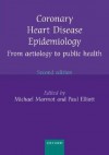 Coronary Heart Disease Epidemiology: From Aetiology to Public Health - Michael Marmot