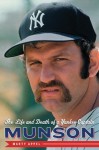 Munson: The Life and Death of a Yankee Captain - Marty Appel