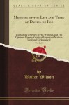 Memoirs of the Life and Times of Daniel de Foe: Containing a Review of His Writings, and His Opinions Upon a Variety of Important Matters, Civil and Ecclesiastical, Vol. 2 of 3 (Classic Reprint) - Walter Wilson