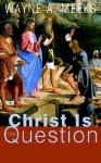 Christ Is the Question - Wayne A. Meeks