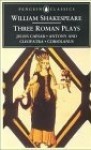 Three Roman Plays: Julius Caesar/Antony and Cleopatra/Coriolanus (Penguin Classics) - G.R. Hibbard, Emrys Jones, Norman Sanders, William Shakespeare