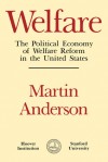 Welfare: The Political Economy of Welfare Reform in the United States - Martin Anderson